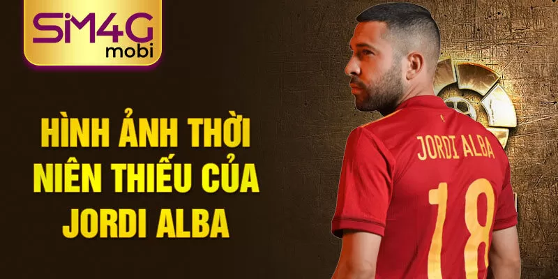 Hình ảnh thời niên thiếu của jordi alba