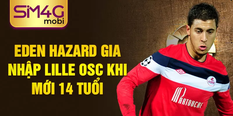 Eden Hazard gia nhập Lille OSC khi mới 14 tuổi