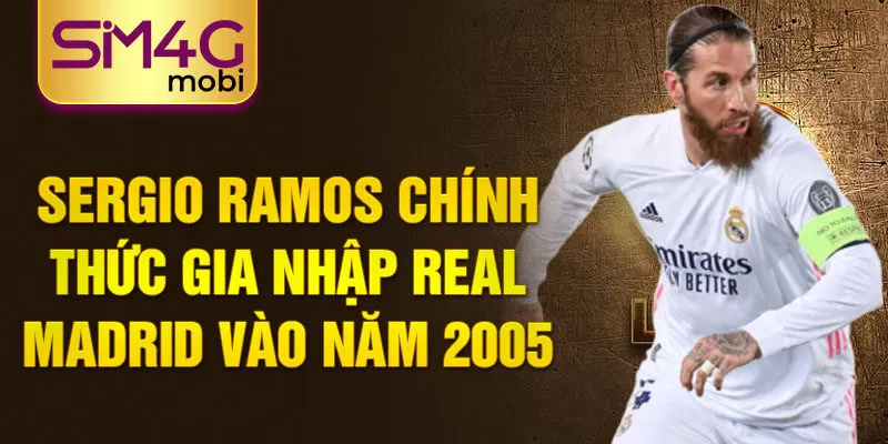 Sergio Ramos chính thức gia nhập Real Madrid vào năm 2005