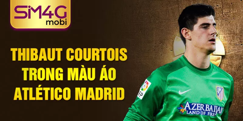 Thibaut Courtois trong màu áo Atlético Madrid