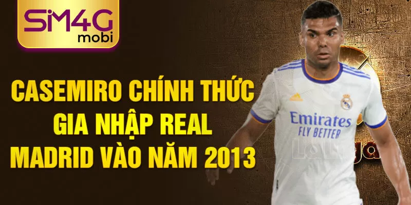 Casemiro chính thức gia nhập Real Madrid vào năm 2013