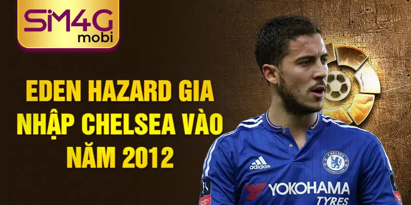 Eden Hazard gia nhập Chelsea vào năm 2012