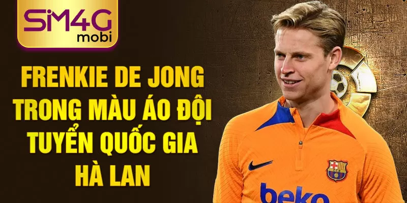 Frenkie de Jong trong màu áo đội tuyển quốc gia Hà Lan