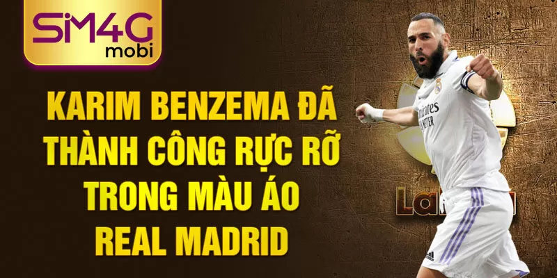 Karim Benzema đã thành công rực rỡ trong màu áo Real Madrid