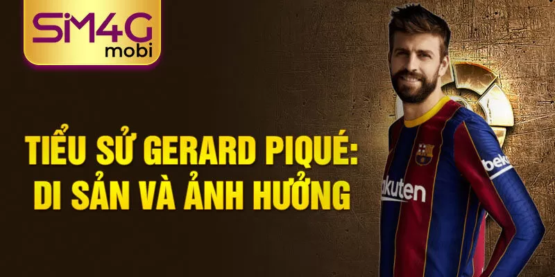 Tiểu sử Gerard Piqué: di sản và ảnh hưởng