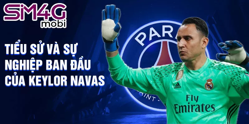 Tiểu sử và sự nghiệp ban đầu của Keylor Navas