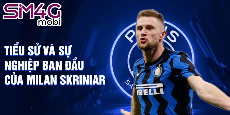 Tiểu sử và sự nghiệp ban đầu của Milan Skriniar