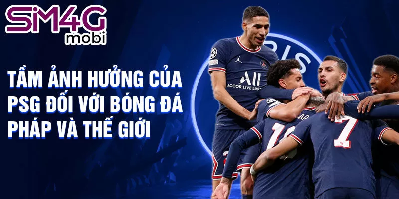 Tầm ảnh hưởng của PSG đối với bóng đá Pháp và thế giới