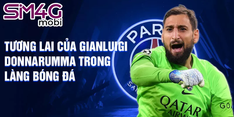 Tương lai của Gianluigi Donnarumma trong làng bóng đá