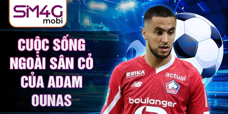 Cuộc sống ngoài sân cỏ của Adam Ounas