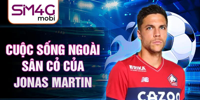 Cuộc sống ngoài sân cỏ của Jonas Martin