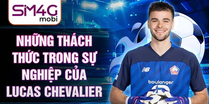 Những thách thức trong sự nghiệp của Lucas Chevalier