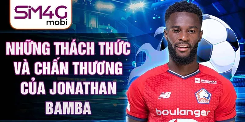 Những thách thức và chấn thương của Jonathan Bamba