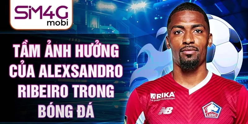 Tầm ảnh hưởng của Alexsandro Ribeiro trong bóng đá