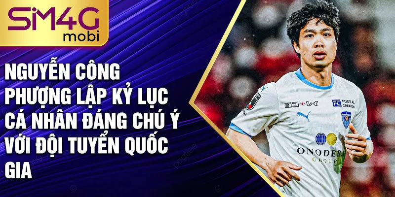 Nguyễn Công Phượng lập kỷ lục cá nhân đáng chú ý với đội tuyển quốc gia