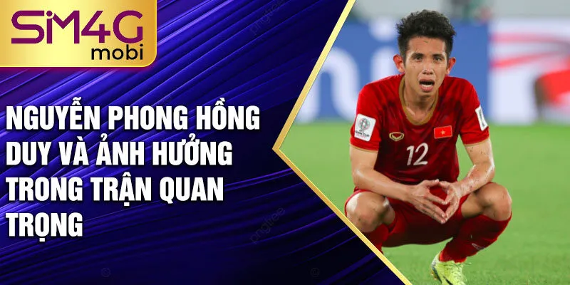 Nguyễn Phong Hồng Duy và ảnh hưởng trong trận quan trọng