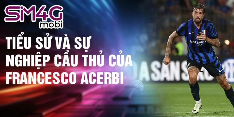 Tiểu sử và sự nghiệp cầu thủ của Francesco Acerbi