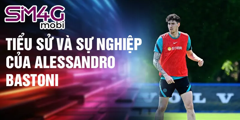 Tiểu sử và sự nghiệp của Alessandro Bastoni