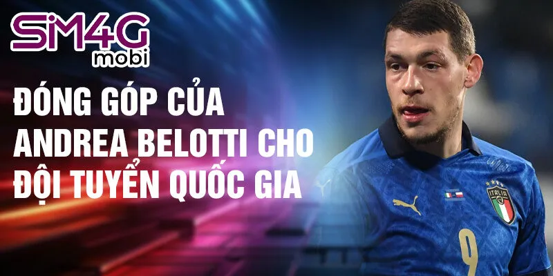 Đóng góp của Andrea Belotti cho đội tuyển quốc gia