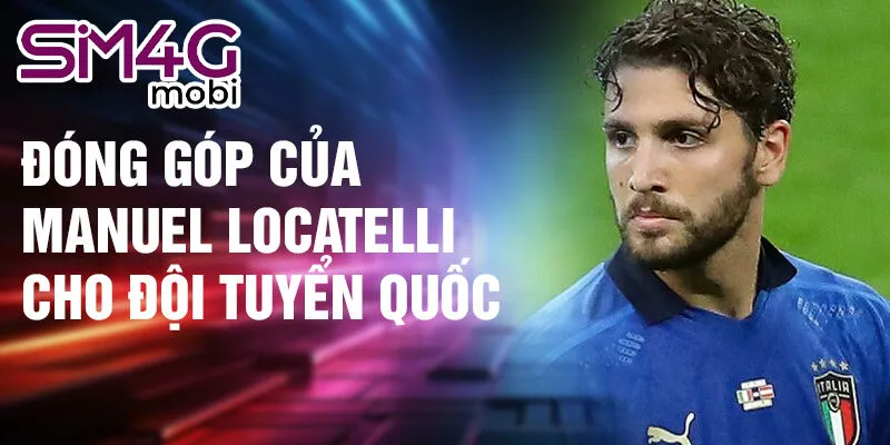 Đóng góp của Manuel Locatelli cho đội tuyển quốc gia